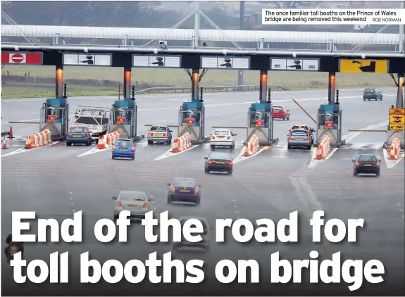  ?? ROB NORMAN ?? The once familiar toll booths on the Prince of Wales bridge are being removed this weekend
