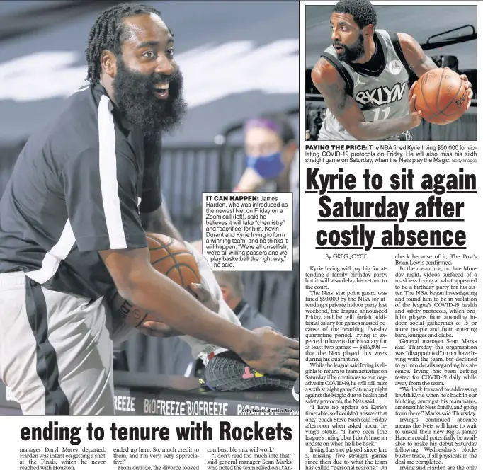  ??  ?? IT CAN HAPPEN: James Harden, who was introduced as the newest Net on Friday on a Zoom call (left), said he believes it will take “chemistry” and “sacrifice” for him, Kevin Durant and Kyrie Irving to form a winning team, and he thinks it will happen. “We’re all unselfish, we’re all willing passers and we play basketball the right way,”
hesaid.