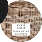  ??  ?? WICKER BASKET Similar at french knot.com.au