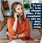  ?? ?? Try not to be offended if the receptioni­st asks you about what’s wrong