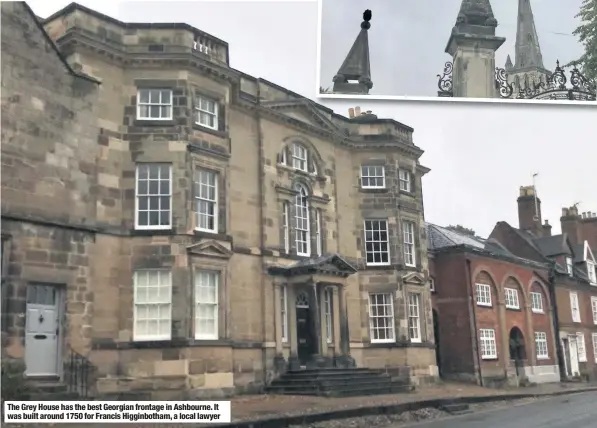  ??  ?? The Grey House has the best Georgian frontage in Ashbourne. It was built around 1750 for Francis Higginboth­am, a local lawyer