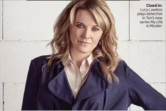  ??  ?? Clued in: Lucy Lawless plays detective in Ten’s new series MyLife IsMurder.