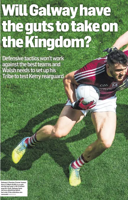  ?? SPORTSFILE ?? Galway’s Damien Comer leaves Kerry’s Mark Griffin in a spin during last year’s All-Ireland quarter-final. Galway have serious attacking talent, but only if the shackles are removed