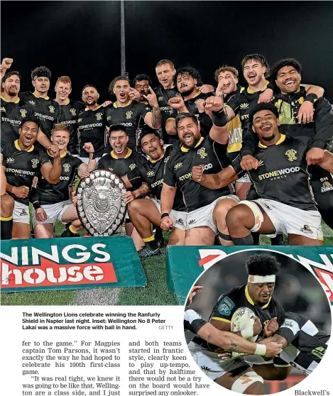  ?? GETTY ?? The Wellington Lions celebrate winning the Ranfurly Shield in Napier last night. Inset: Wellington No 8 Peter Lakai was a massive force with ball in hand.