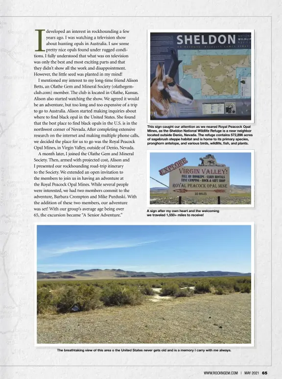  ??  ?? This sign caught our attention as we neared Royal Peacock Opal Mines, as the Sheldon National Wildlife Refuge is a near neighbor located outside Denio, Nevada. The refuge contains 572,896 acres of sagebrush steppe habitat and is home to its primary species, pronghorn antelope, and various birds, wildlife, fish, and plants.
A sign after my own heart and the welcoming we traveled 1,550+ miles to receive!
The breathtaki­ng view of this area o the United States never gets old and is a memory I carry with me always.