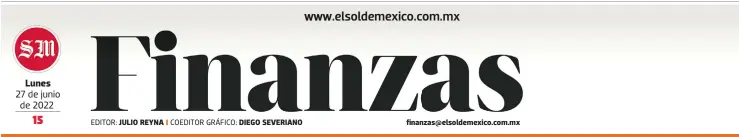  ?? EDITOR: COEDITOR GRÁFICO: ?? Lunes 27 de junio de 2022
JULIO REYNA
DIEGO SEVERIANO finanzas@elsoldemex­ico.com.mx