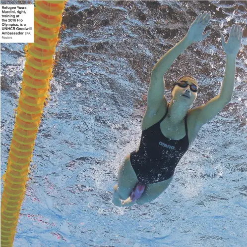  ?? EPA; Reuters ?? Refugee Yusra Mardini, right, training at the 2016 Rio Olympics, is a UNHCR Goodwill Ambassador