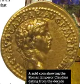  ??  ?? A gold coin showing the Roman Emperor Claudius dating from the decade following the Crucifixio­n