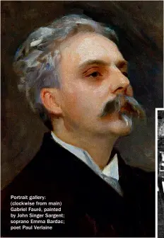  ??  ?? Portrait gallery: (clockwise from main) Gabriel Fauré, painted by John Singer Sargent; soprano Emma Bardac; poet Paul Verlaine