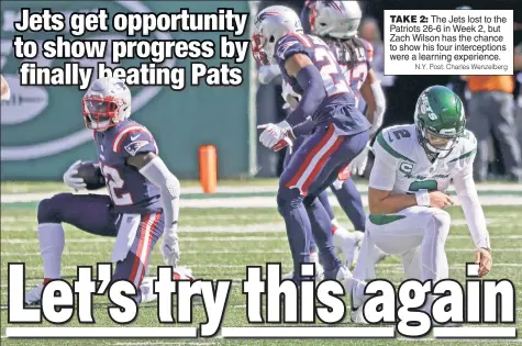  ?? N.Y. Post: Charles Wenzelberg ?? TAKE 2: The Jets lost to the Patriots 26-6 in Week 2, but Zach Wilson has the chance to show his four intercepti­ons were a learning experience.