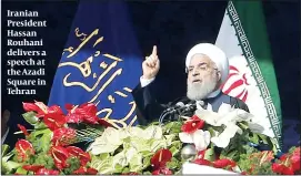  ?? PHOTO: GETTY IMAGES ?? Iranian President Hassan Rouhani delivers a speech at the Azadi Square in Tehran