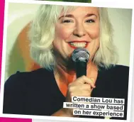  ??  ?? Comedian Lou has written a show based on her experience