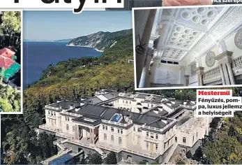  ?? ?? Mestermű Fényűzés, pompa, luxus jellemzi a helyiségei­t Micsoda erődítmény!
A Fekete-tengernél található kastély kifejezett­en az orosz elnök kérésére épült, az értéke 400 milliárd forintnyi összeg