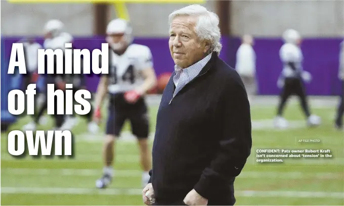  ?? AP FILE PHOTO ?? CONFIDENT: Pats owner Robert Kraft isn’t concerned about ‘tension’ in the organizati­on.