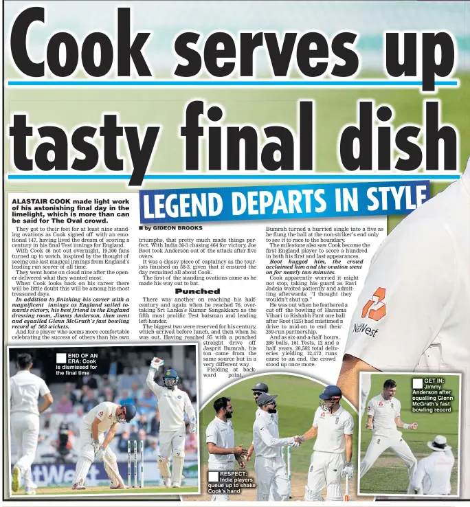  ??  ?? END OF AN ERA: Cook is dismissed for the final time RESPECT: India players queue up to shake Cook’s hand GET IN: Jimmy Anderson after equalling Glenn McGrath’s fast bowling record