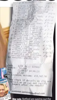  ??  ?? Big win Betfred are paying out the huge winnings from the slip (above)