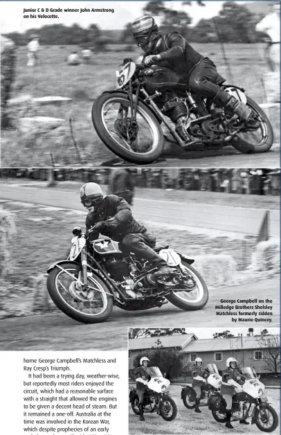  ??  ?? Junior C & D Grade winner John Armstrong on his Velocette.
George Campbell on the Milledge Brothers Shelsley Matchless formerly ridden by Maurie Quincey.
ABOVE A Motorcycle Escort squad, mounted on B40 BSAs, at Puckapunya­l in 1976.