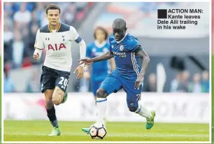  ??  ?? ACTION MAN: Kante leaves Dele Alli trailing in his wake