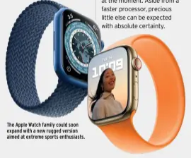  ?? ?? The Apple Watch family could soon expand with a new rugged version aimed at extreme sports enthusiast­s.