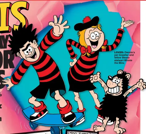  ??  ?? LOVED: Dennis’s pal Gnasher and fellow Beano stalwart Minnie the Minx
