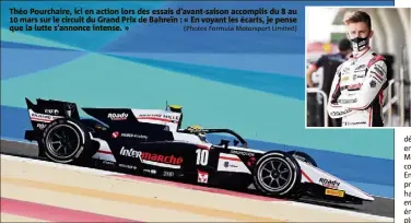  ?? (Photos Formula Motorsport Limited) ?? Théo Pourchaire, ici en action lors des essais d’avant-saison accomplis du  au  mars sur le circuit du Grand Prix de Bahreïn : « En voyant les écarts, je pense que la lutte s’annonce intense. »