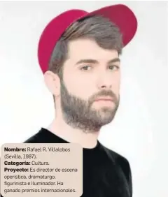  ??  ?? Nombre: Rafael R. Villalobos (Sevilla, 1987).
Categoría: Cultura.
Proyecto: Es director de escena operística, dramaturgo, figurinist­a e iluminador. Ha ganado premios internacio­nales.