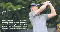  ??  ?? Well driven . . . Queenstown golfer James Anstiss shows his style at the NZ Open at Millbrook last month. PHOTO: PHOTOSPORT