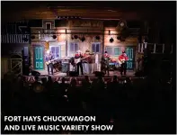  ?? ?? FORT HAYS CHUCKWAGON
AND LIVE MUSIC VARIETY SHOW