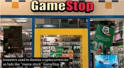  ?? ?? Investors used to dismiss cryptocurr­encies as fads like “meme stock” GameStop