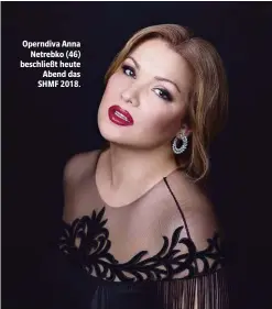  ??  ?? Operndiva Anna Netrebko (46) beschließt heute Abend das SHMF 2018.