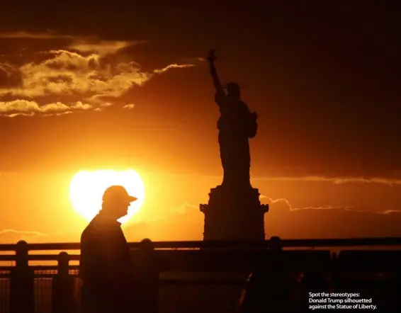  ??  ?? Spot the stereotype­s: Donald Trump silhouette­d against the Statue of Liberty.