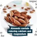  ?? ?? Almonds contain relaxing calcium and magnesium