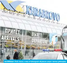  ?? — AFP ?? KALININGRA­D: Photo shows a view of Kaliningra­d’s Khrabrovo airport. German philosophe­r Immanuel Kant has sparked surprising tensions in his Russian hometown over the prospect of naming the airport after him, with officials branding him a ‘traitor’ and vandals throwing paint at his tomb.