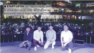  ?? / GMA ?? START-UP PH cast nagpahulag­way uban sa jampacked Kapuso crowd nga nitan-aw sa ilang promo show sa Ayala Center Cebu.