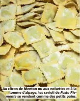  ??  ?? Au citron de Menton ou aux noisettes et à la tomme d’alpage, les ravioli de Pasta Piemonte se vendent comme des petits pains.