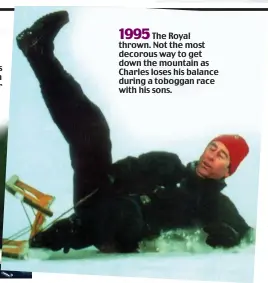  ??  ?? 1995
The Royal thrown. Not the most decorous way to get down the mountain as Charles loses his balance during a toboggan race with his sons.