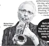  ??  ?? Herb Alpert didn’t get hiphop when Bad Boy Records expressed interest in his song “Rise.” Michael Kovac/ Getty Images