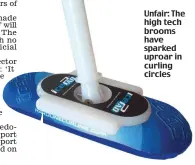  ??  ?? Unfair: The high tech brooms have sparked uproar in curling circles