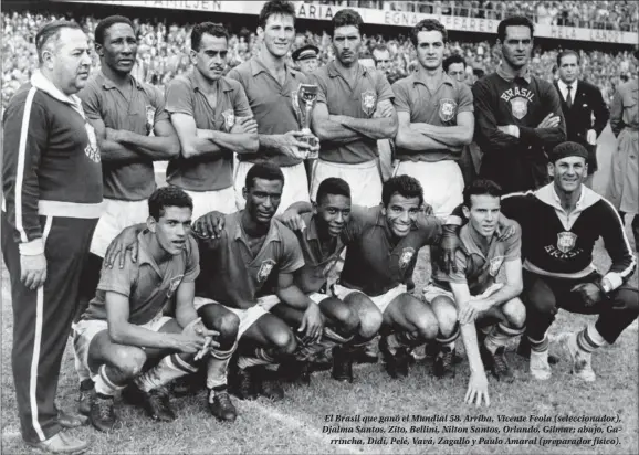  ??  ?? El Brasil que ganó el Mundial 58. Arriba, Vicente Feola (selecciona­dor), Djalma Santos, Zito, Bellini, Nilton Santos, Orlando, Gilmar; abajo, Garrincha, Didí, Pelé, Vavá, Zagallo y Paulo Amaral (preparador físico).