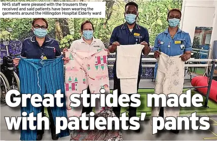  ?? ?? NHS staff were pleased with the trousers they received and said patients have been wearing the garments around the Hillingdon Hospital Elderly ward