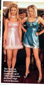  ??  ?? She and Lisa Kudrow (left) camped it up in 1997’s Romy and Michele’s High School Reunion.