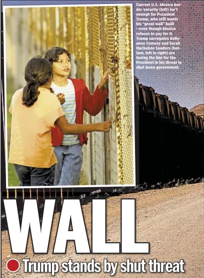  ??  ?? Current U.S.-Mexico border security (left) isn’t enough for President Trump, who still wants his “great wall” built – even though Mexico refuses to pay for it. Trump surrogates Kellyanne Conway and Sarah Huckabee Sanders (bottom, left to right) are...