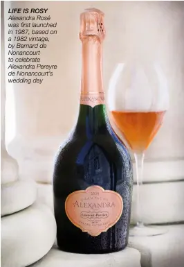  ??  ?? LIFE IS ROSY Alexandra Rosé was first launched in 1987, based on a 1982 vintage, by Bernard de Nonancourt to celebrate Alexandra Pereyre de Nonancourt’s wedding day