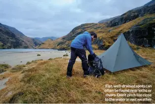  ?? ?? Flat, well-drained spots can often be found near lochs or rivers. Don’t pitch too close to the water in wet weather