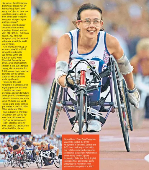  ??  ?? High achiever: Tanni Grey-thompson wins 400m gold at the 1992 Paralympic­s in Barcelona (above) and (left) races to victory in the 100m; (top right) an emotional moment as she receives the Lifetime Achievemen­t award during the BBC Sports Personalit­y of the Year 2019; (right) showing off her gold medals as she announces her retirement from internatio­nal competitio­n in 2007