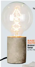  ??  ?? IN THE MIX Lyon Beton bridge stool £269; Amara BASE MATERIAL Bristol table lamp £79; Heal’s