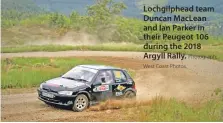  ?? West Coast Photos. Photograph: ?? Lochgilphe­ad team Duncan MacLean and Ian Parker in their Peugeot 106 during the 2018 Argyll Rally.