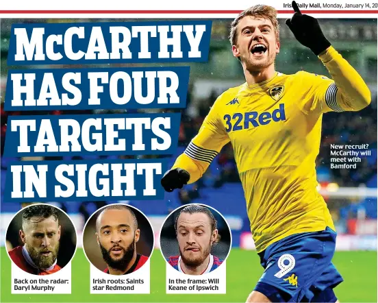  ??  ?? Back on the radar: Daryl Murphy Irish roots: Saints star Redmond In the frame: Will Keane of Ipswich New recruit? McCarthy will meet with Bamford