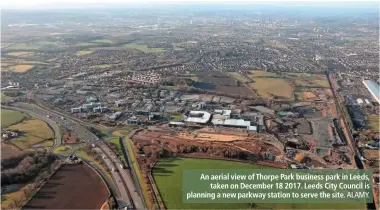  ?? ALAMY. ?? An aerial view of Thorpe Park business park in Leeds, taken on December 18 2017. Leeds City Council is planning a new parkway station to serve the site.