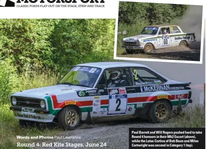  ??  ?? Words and Photos Paul Lawrence Round 4: Red Kite Stages, June 24 Paul Barrett and Will Rogers pushed hard to take Round 4 honours in their Mk2 Escort (above), while the Lotus Cortina of Bob Bean and Miles Cartwright was second in Category 1 (top).